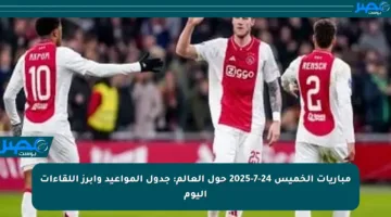 مباريات الخميس 24-7-2025 حول العالم: جدول المواعيد وأبرز اللقاءات اليوم